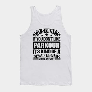 Parkour Lover It's Okay If You Don't Like Parkour It's Kind Of A Smart People Sports Anyway Tank Top